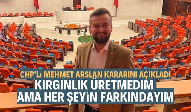 CHP'li Mehmet Arslan kararını açıkladı
