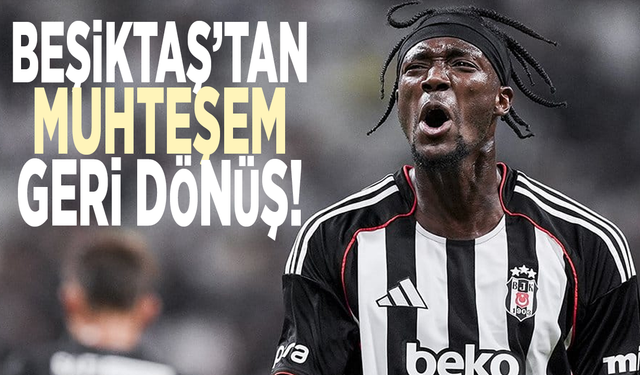 Beşiktaş’tan muhteşem geri dönüş!