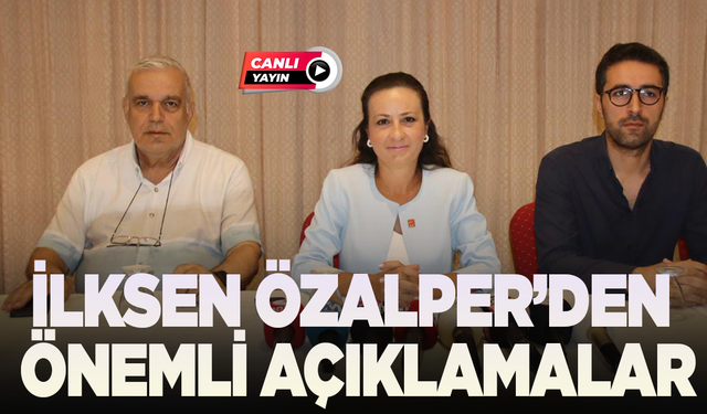 CANLI YAYIN | CHP İl Başkanı İlksen Özalper'den önemli açıklamalar