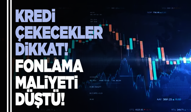 Kredi çekecekler dikkat: Fonlama maliyetleri düştü!