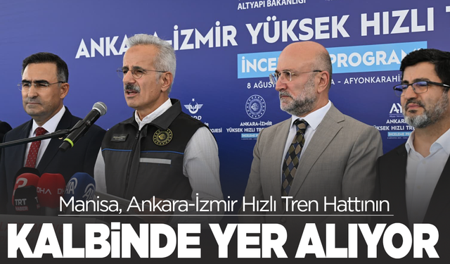 Manisa, Yüksek Hızlı Trenle Türkiye’nin Lojistik Ağında Stratejik Nokta Olacak