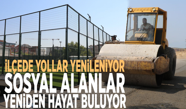 İlçede yollar yenileniyor, sosyal alanlar yeniden hayat buluyor