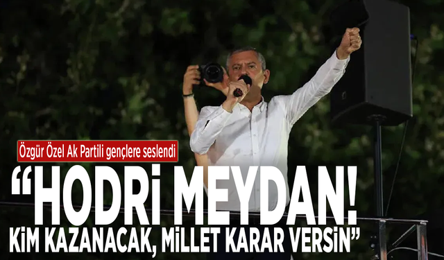 Özgür Özel Ak Partili gençlere seslendi: “Hodri meydan! Kim kazanacak, millet karar versin”