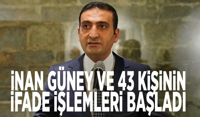 İnan Güney ve 43 kişinin ifade işlemleri başladı