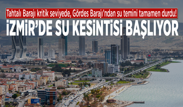 Tahtalı Barajı kritik seviyede, Gördes Barajı’ndan su temini tamamen durdu! İzmir’de su kesintisi başlıyor