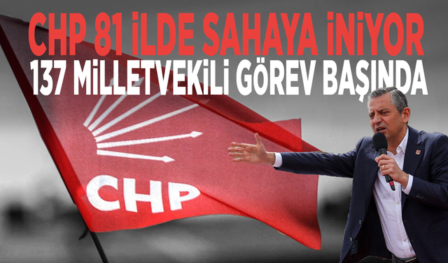 CHP 81 ilde sahaya iniyor: 137 milletvekili görev başında