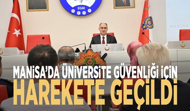 Manisa’da üniversite güvenliği için harekete geçildi
