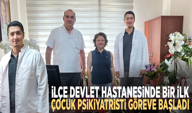 İlçe devlet hastanesinde bir ilk: Çocuk psikiyatristi göreve başladı