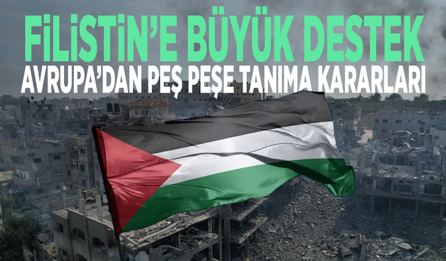 Filistin’e büyük destek: Avrupa’dan peş peşe tanıma kararları