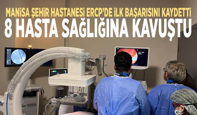 Manisa Şehir Hastanesi ERCP’de ilk başarısını kaydetti: 8 hasta sağlığına kavuştu