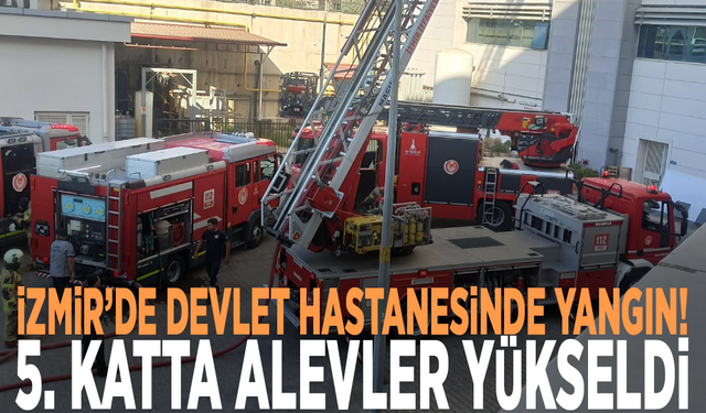 İzmir’de devlet hastanesinde yangın! 5. katta alevler yükseldi
