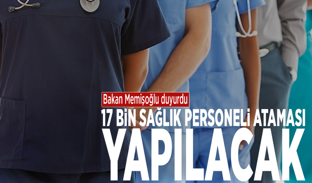 Bakan Memişoğlu duyurdu! 17 bin sağlık personeli ataması yapılacak