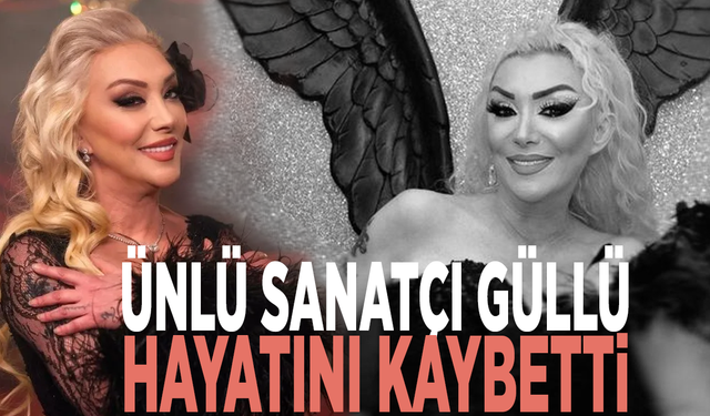 Ünlü sanatçı Güllü, hayatını kaybetti