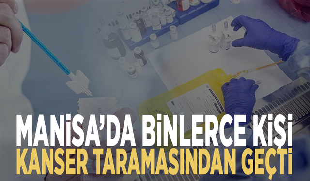 Zeren açıkladı: Manisa’da binlerce kişi kanser taramasından geçti