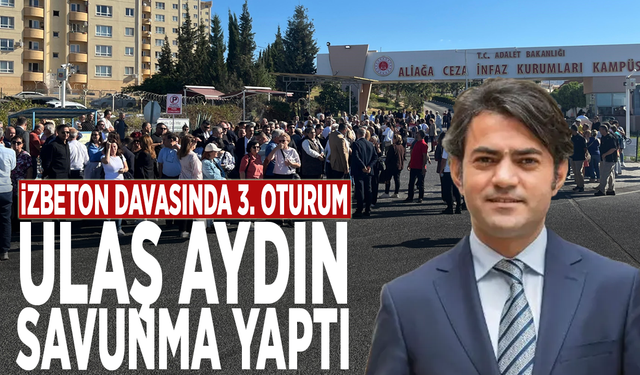 İZBETON davasında 3. oturum: Ulaş Aydın, savunma yaptı