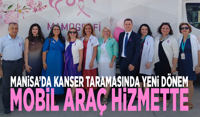 Manisa’da kanser taramasında yeni dönem: Mobil araç hizmette