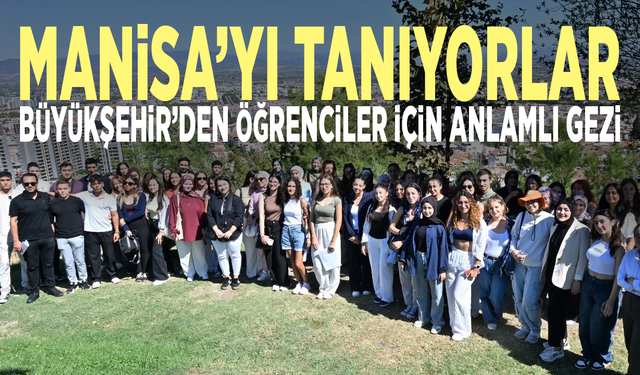 Manisa’yı tanıyorlar: Büyükşehir’den öğrenciler için anlamlı gezi