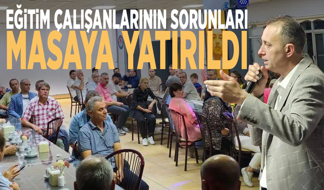 Eğitim çalışanlarının sorunları masaya yatırıldı