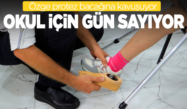 Özge protez bacağına kavuşuyor okula gitmek için gün sayıyor