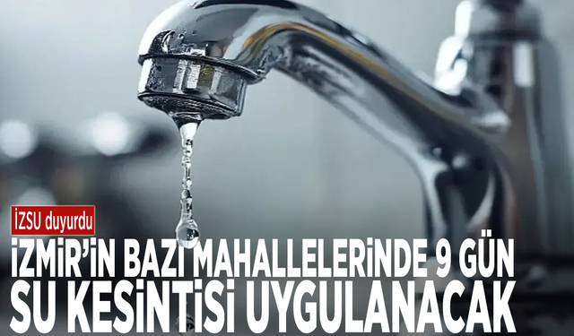 İZSU duyurdu: İzmir’in bazı mahallelerinde 9 gün su kesintisi uygulanacak