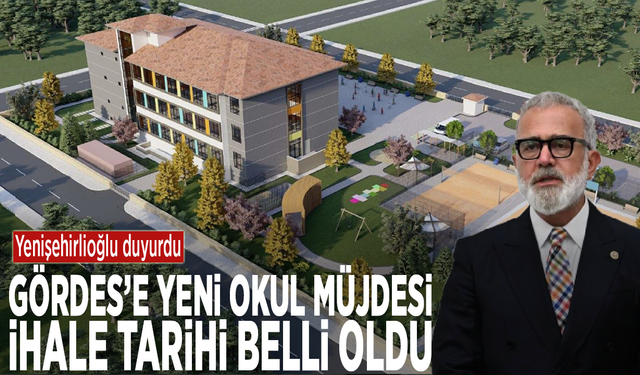Yenişehirlioğlu duyurdu: Gördes’e yeni okul müjdesi, ihale tarihi belli oldu