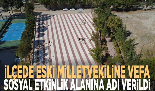 İlçede eski milletvekiline vefa: Sosyal etkinlik alanına adı verildi