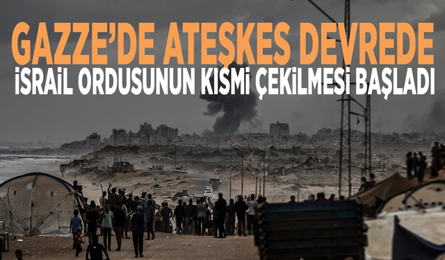 Gazze’de ateşkes devrede: İsrail ordusunun kısmi çekilmesi başladı
