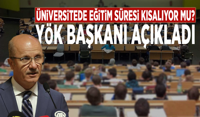 Üniversitede eğitim süresi kısalıyor mu? YÖK Başkanı açıkladı