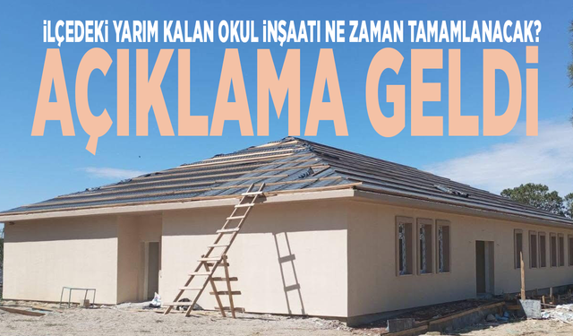 İlçedeki yarım kalan okul inşaatı ne zaman tamamlanacak? Açıklama geldi