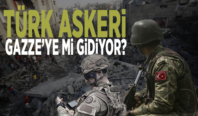 Türk askeri Gazze’ye mi gidiyor?