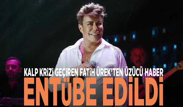 Kalp krizi geçiren Fatih Ürek’ten üzücü haber: Entübe edildi