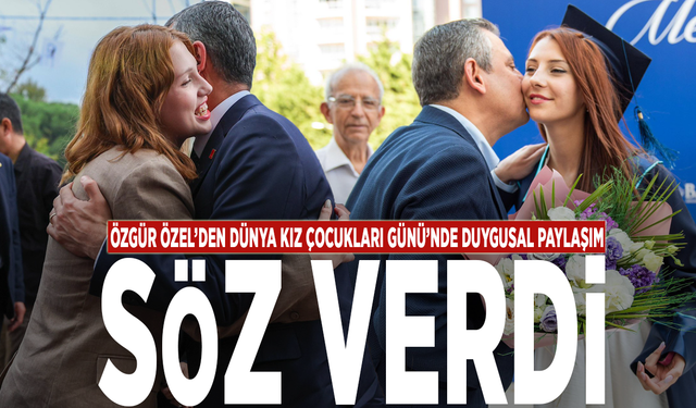 Özgür Özel’den Dünya Kız Çocukları Günü’nde duygusal paylaşım: Söz verdi