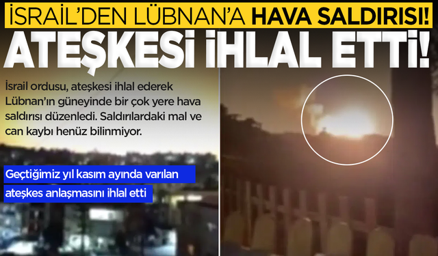 Ateşkesi ihlal etti: İsrail’den Lübnan’a hava saldırısı!