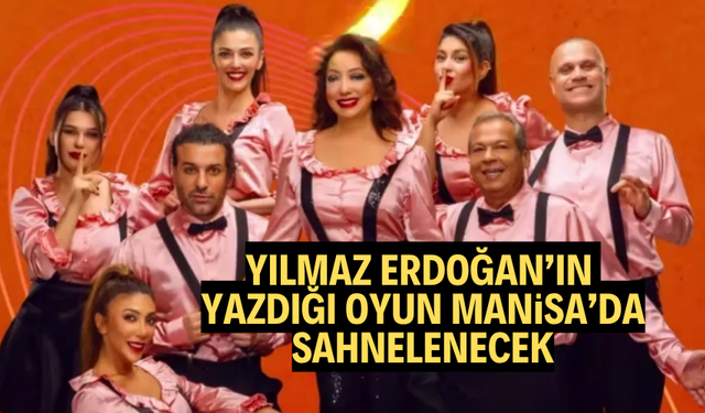 YILMAZ ERDOĞAN’IN YAZDIĞI OYUN MANİSA’DA SAHNELENECEK