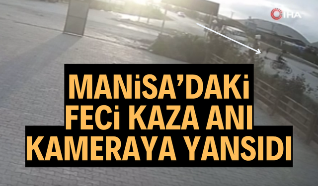 Manisa'daki feci kaza anı güvenlik kamerasına yansıdı