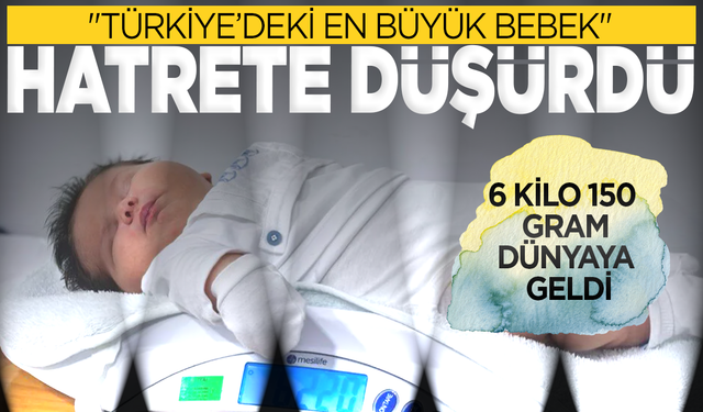 6 kilo 150 gram dünyaya geldi, hayrete düşürdü