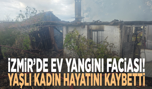 İzmir’de ev yangını faciası! Yaşlı kadın hayatını kaybetti