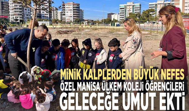 Minik kalplerden büyük nefes: Özel Manisa Ülkem Koleji öğrencileri geleceğe umut ekti
