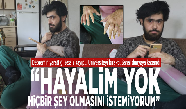 Depremin ardından hayata sarılamadı: Üniversiteyi bıraktı, sanal dünyaya kapandı