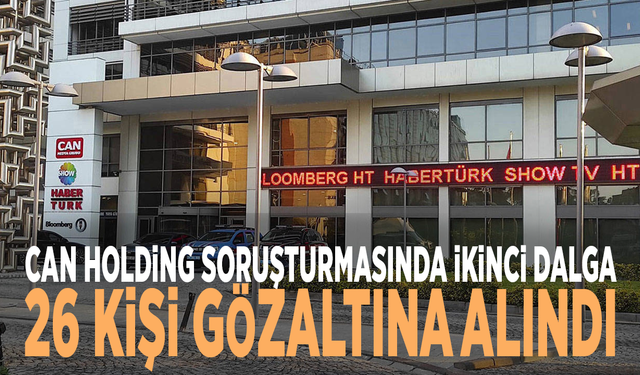 Can Holding soruşturmasında ikinci dalga: 26 kişi gözaltına alındı