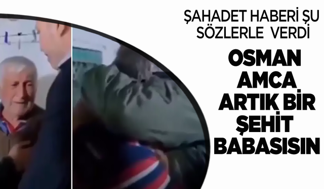 Şehadet haberini bu sözlerle verdi: Osman Amca artık bir şehit babasısın