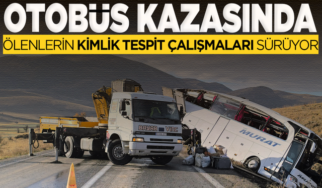 Otobüs kazasında ölenlerin kimlik tespit çalışmaları sürüyor
