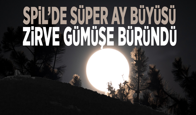 Spil'de Süper Ay büyüsü: Zirve gümüşe büründü