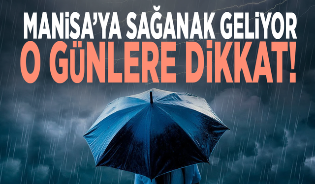 Manisa’ya sağanak geliyor! O günlere dikkat