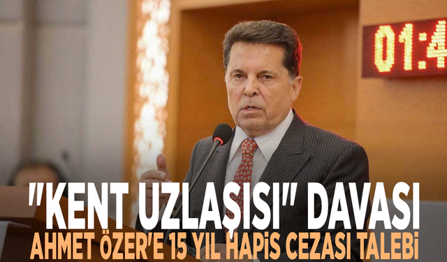 "Kent Uzlaşısı" davası: Ahmet Özer'e 15 yıl hapis cezası talebi