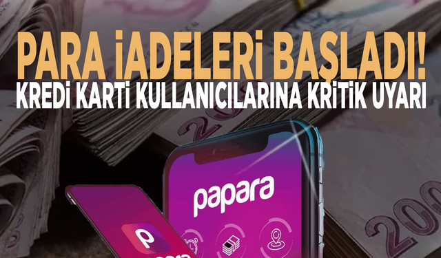 Para iadeleri başladı! Kredi kartı kullanıcılarına kritik uyarı