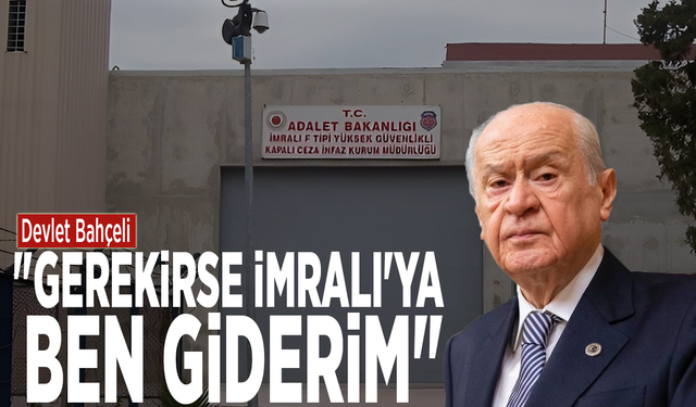 Devlet Bahçeli: "Gerekirse İmralı'ya ben giderim"