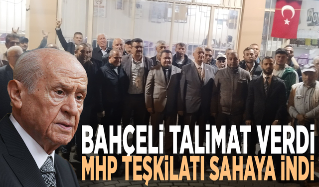 Bahçeli talimat verdi, MHP teşkilatı sahaya indi