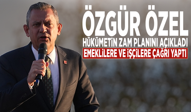 Özgür Özel, hükümetin zam planını açıkladı: Emeklilere ve işçilere çağrı yaptı