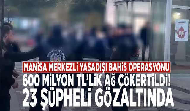 Manisa merkezli yasadışı bahis operasyonu! 600 milyon TL’lik ağ çökertildi: 23 şüpheli gözaltında